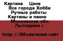 Картина  › Цена ­ 3 500 - Все города Хобби. Ручные работы » Картины и панно   . Московская обл.,Лыткарино г.